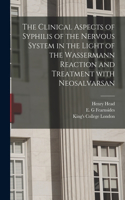 Clinical Aspects of Syphilis of the Nervous System in the Light of the Wassermann Reaction and Treatment With Neosalvarsan [electronic Resource]