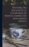 Histoire des joyaux de la couronne de France d'après des documents inédits