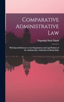 Comparative Administrative law; With Special Reference to the Organisation and Legal Position of the Administrative Authorities in British India