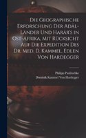 Geographische Erforschung Der Adâl-Länder Und Harâr's in Ost-Afrika, Mit Rücksicht Auf Die Expedition Des Dr. Med. D. Kammel, Edlen Von Hardegger