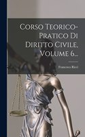 Corso Teorico-pratico Di Diritto Civile, Volume 6...