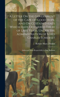 A Letter On the Government of the Cape of Good Hope, and On Certain Events Which Have Occurred There of Late Years, Under the Administration of Lord Charles Somerset