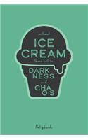 Without Ice Cream there will be Darkness and Chaos: Liniertes Notizbuch für Notizen, Termine, Skizzen oder Zeichnungen, 108 Seiten ca. DIN A5 (6" x 9")