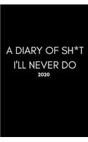 A Diary Of Sh*t I'll Never Do 2020: Weekly Diary (Week Per Page With Monthly 2 Page Spreads Too And BONUS Goal Planner Section Inside) 6x9 inches (A5 approximate)Funny Cover Quote