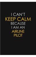I Can't Keep Calm Because I Am An Airline Pilot