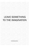 Leave Something To The Imagination: A 6x9 Inch Matte Softcover Quote Diary Notebook With A Cover Slogan and 120 Blank Lined Pages