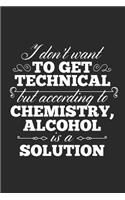 I Don't Want To Get Technical But According To Chemistry, Alcohol Is A Solution