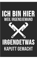 Ich Bin Hier Weil Irgendjemand Irgendetwas Kaputt Gemacht: 6' x 9' Blanko Notizbuch für Klempner, Installateur & Rohrverleger