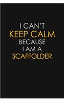 I Can't Keep Calm Because I Am A Scaffolder: Motivational: 6X9 unlined 129 pages Notebook writing journal