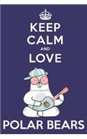 Keep Calm And Love Polar Bears: Cute Polar Bear Lovers Journal / Notebook / Diary / Birthday Gift (6x9 - 110 Blank Lined Pages)