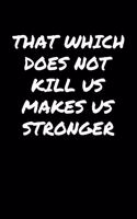 That Which Does Not Kill Us Makes Us Stronger&#65533;