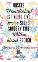 Unsere Freundschaft Herzlichen Glückwunsch zum 30en Geburtstag: Liniertes Notizbuch I Grußkarte für den 30. Geburtstag I Perfektes Geschenk I Geburtstagskarte