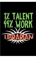 1% talent. 99% work. Librarian: Notebook - Journal - Diary - 110 Lined pages - 6 x 9 in - 15.24 x 22.86 cm - Doodle Book - Funny Great Gift