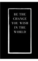 Be the Change You Wish in the world