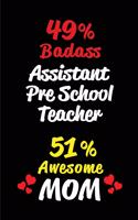 49% Badass Assistant Pre School Teacher 51% Awesome Mom: Blank Lined 6x9 Keepsake Journal/Notebooks for Mothers Day Birthday, Anniversary, Christmas, Thanksgiving, Holiday or Any Occasional Gifts for Mothe