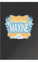 I Love Being Maxine: First Name Funny Sayings Personalized Customized Names Women Girl Mother's day Gift Notebook Journal