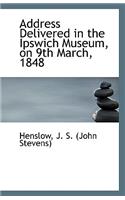 Address Delivered in the Ipswich Museum, on 9th March, 1848