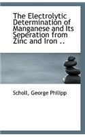 The Electrolytic Determination of Manganese and Its Seperation from Zinc and Iron ..: (English)