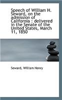 Speech of William H. Seward, on the Admission of California: Delivered in the Senate of the United