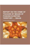 Report on the Crime of Thuggee by Means of Poisons in British Territory 1864-66: (English)