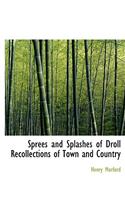 Sprees and Splashes of Droll Recollections of Town and Country: (English)
