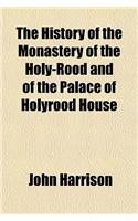 The History of the Monastery of the Holy-Rood and of the Palace of Holyrood House