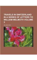 Travels in Switzerland in a Series of Letters to William Melmoth Volume 3: (English)