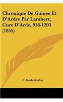 Chronique De Guines Et D'Ardre Par Lambert, Cure D'Arde, 918-1203 (1855): (Latin)