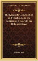 The Koran Its Composition and Teaching and the Testimony It Bears to the Holy Scriptures: (English)