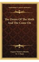 Desire of the Moth and the Come on