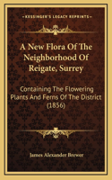 A New Flora of the Neighborhood of Reigate, Surrey