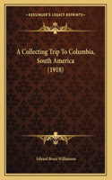 A Collecting Trip To Columbia, South America (1918)