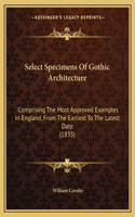 Select Specimens Of Gothic Architecture: Comprising The Most Approved Examples In England, From The Earliest To The Latest Date (1835)