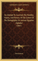 An Attempt To Ascertain The Number, Names, And Powers, Of The Letters Of The Hieroglyphic Or Ancient Egyptian Alphabet (1847)