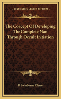 The Concept Of Developing The Complete Man Through Occult Initiation