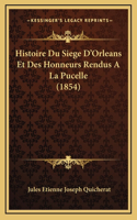 Histoire Du Siege D'Orleans Et Des Honneurs Rendus A La Pucelle (1854)