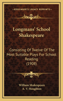 Longmans' School Shakespeare: Consisting Of Twelve Of The Most Suitable Plays For School Reading (1908)