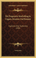 Der Progressive Strafvollzug In Ungarn, Kroatien Und Bosnien: Ergebnisse Einer Studienreise (1904)