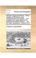 Travels in Egypt and Nubia... F.R.S. Captain of the Danish Navy. Translated from the Original ... and Enlarged with Observations from Ancient and Modern Authors, ... by Dr. Peter Templeman. Volume 2 of 2