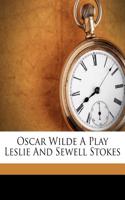 Oscar Wilde a Play Leslie and Sewell Stokes