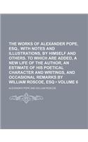 The Works of Alexander Pope, Esq., with Notes and Illustrations, by Himself and Others. to Which Are Added, a New Life of the Author, an Estimate of H