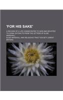 'For His Sake'; A Record of a Life Consecrated to God and Devoted to China Extracts from the Letters of Elsie Marshall