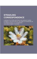 Stradling Correspondence; A Series of Letters Written in the Reign of Queen Elizabeth, with Notices of the Family of Stradling of St. Donat's Castle,: (English)
