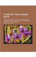 Flora of the Florida Keys; Being Descriptions of the See-Plants Growing Naturally on the Islands of the Florida Reef from Virginia Key to Dry Tortugas