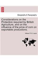Considerations on the Protection Required by British Agriculture, and on the Influence of the Price of Corn on Exportable Productions.
