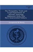 The Personality Traits and Lived Experiences of African American Adolescent Girls Who Have Incarcerated Fathers