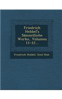 Friedrich Hebbel's Sämmtliche Werke, Volumes 11-12...