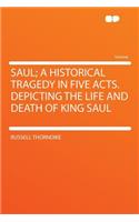 Saul; A Historical Tragedy in Five Acts. Depicting the Life and Death of King Saul: (English)
