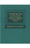 Frye Genealogy; Adrian of Kittery, Me., John of Andover, Mass., Joshua of Virginia, Thomas of Rhode Island