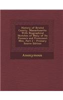 History of Bristol County, Massachusetts: With Biographical Sketches of Many of Its Pioneers and Prominent Men, Part 2 - Primary Source Edition